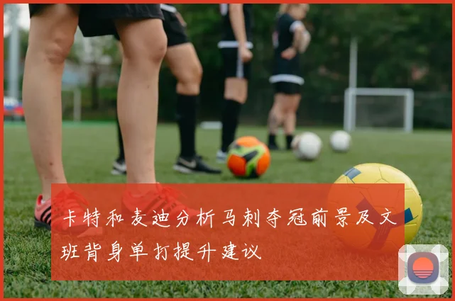 卡特和麦迪分析马刺夺冠前景及文班背身单打提升建议